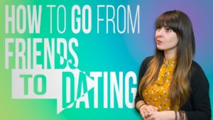 How to go from friends to lovers